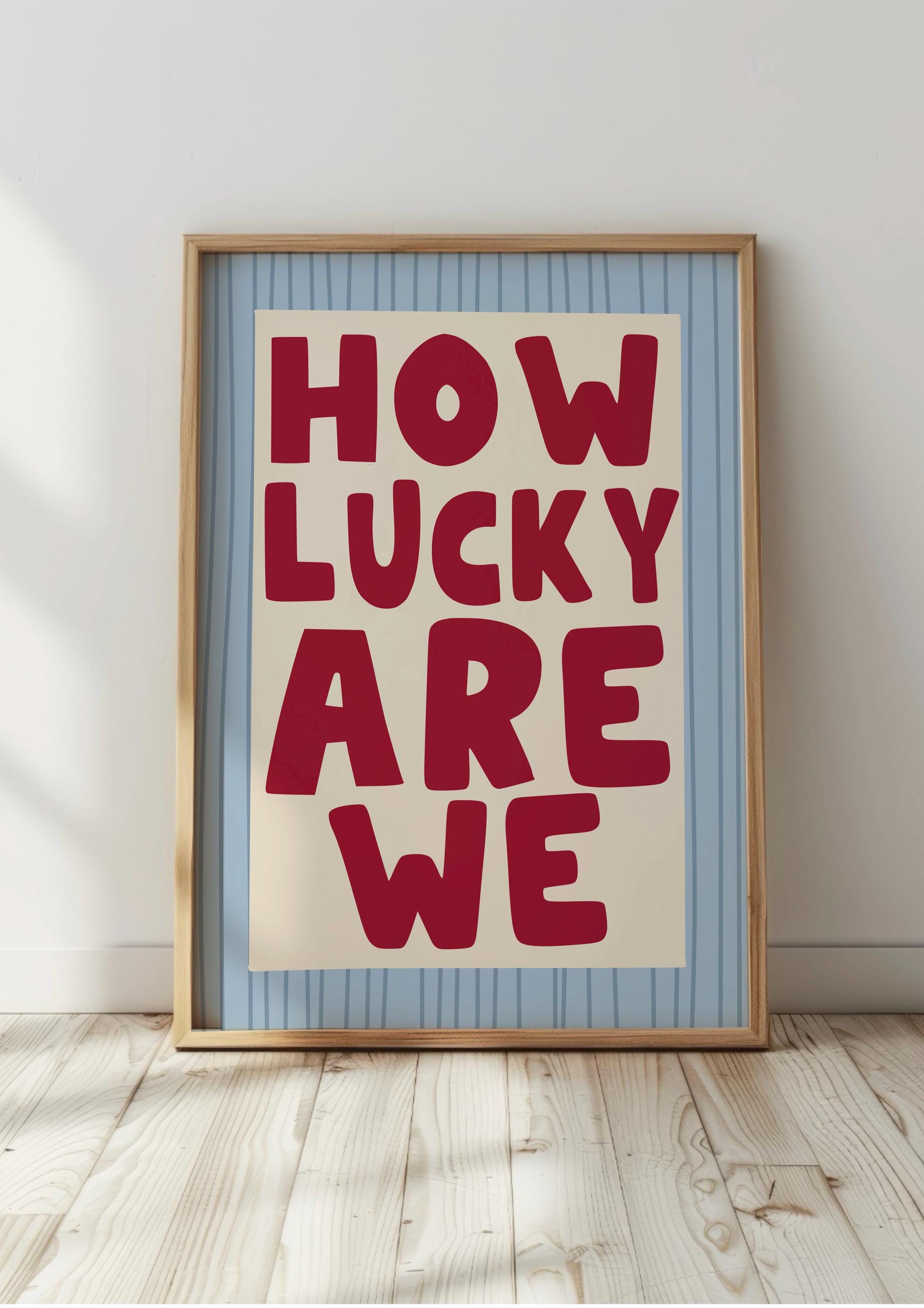 How Lucky Are We Print