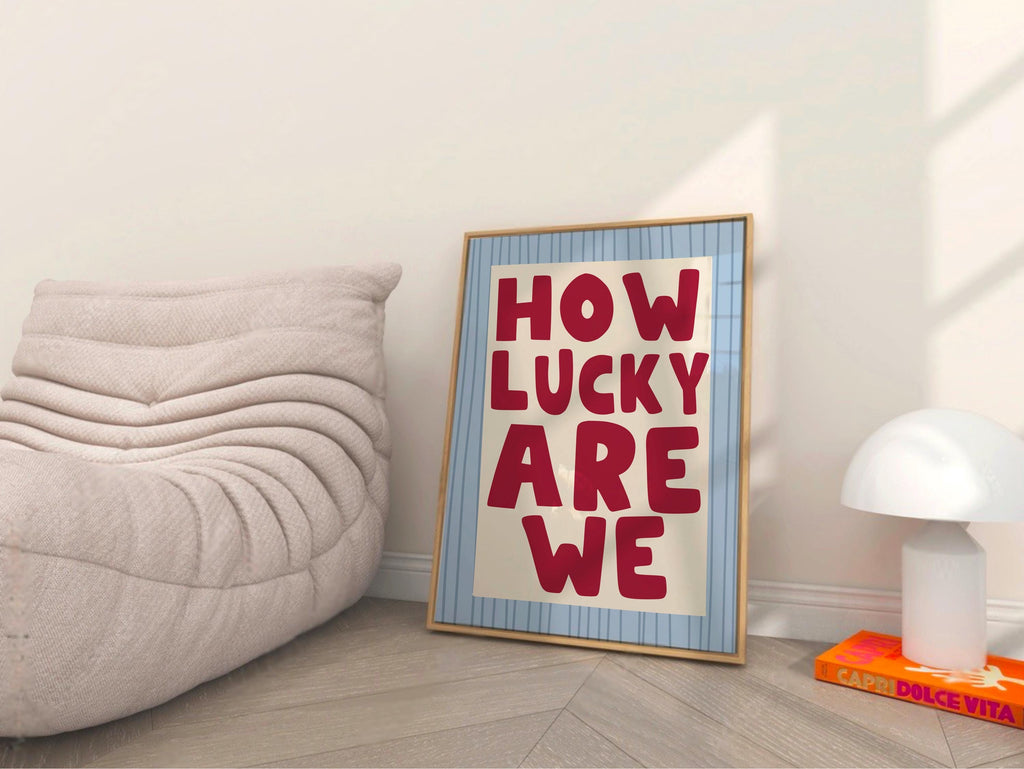 How Lucky Are We Print