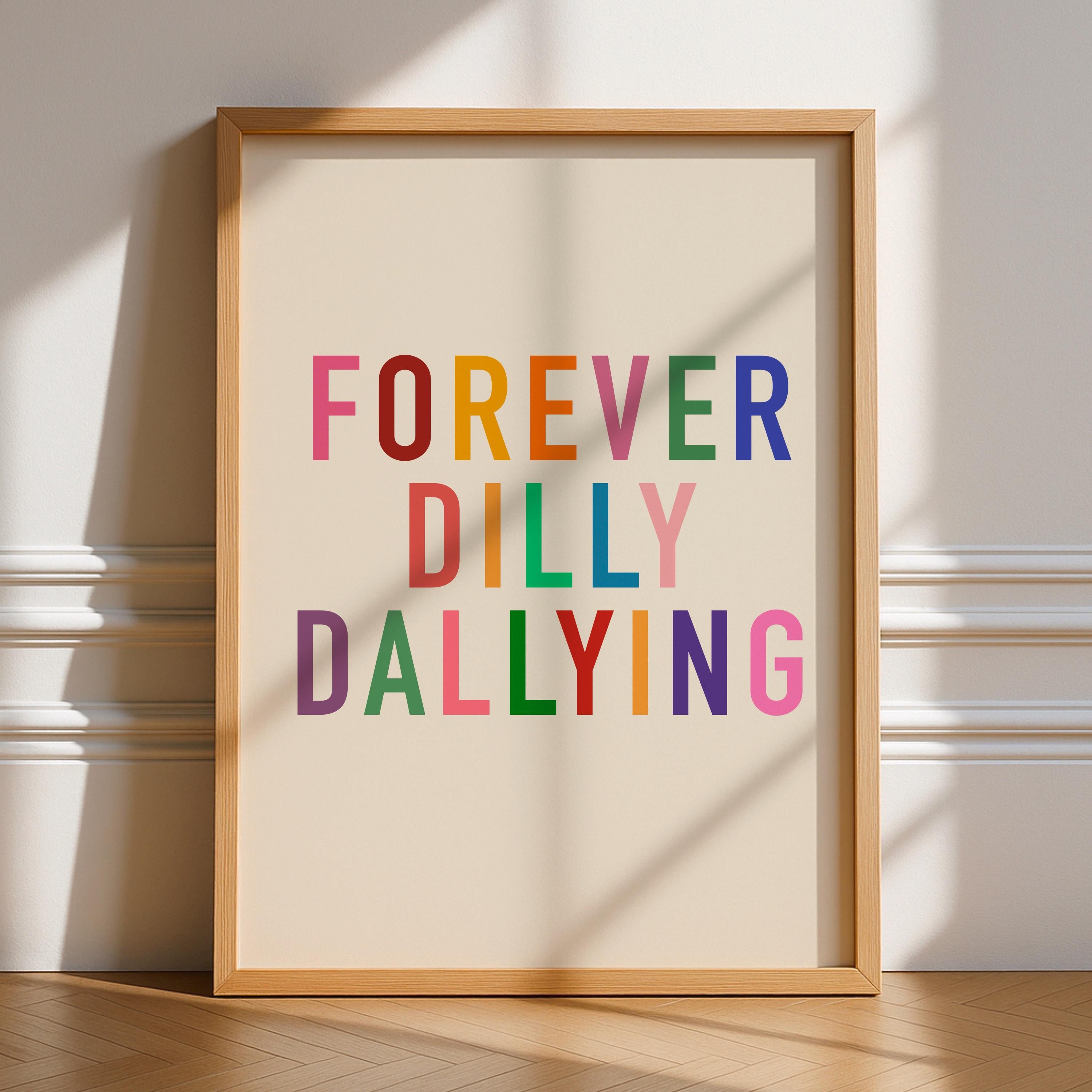 Forever Dilly Dallying Print