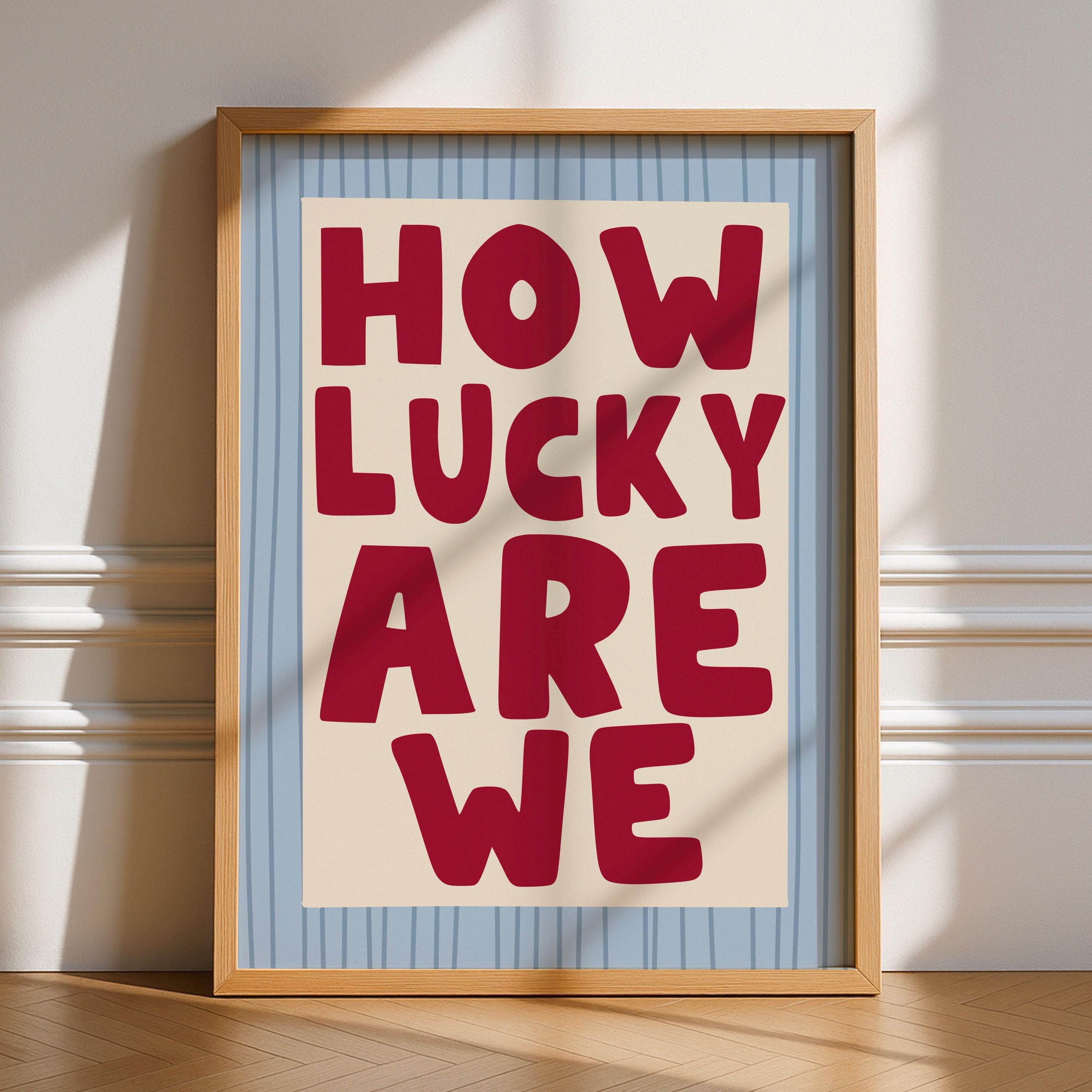 How Lucky Are We Print