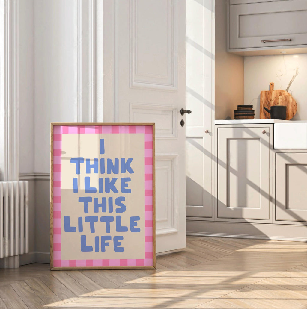 I Think I Like This Little Life Print