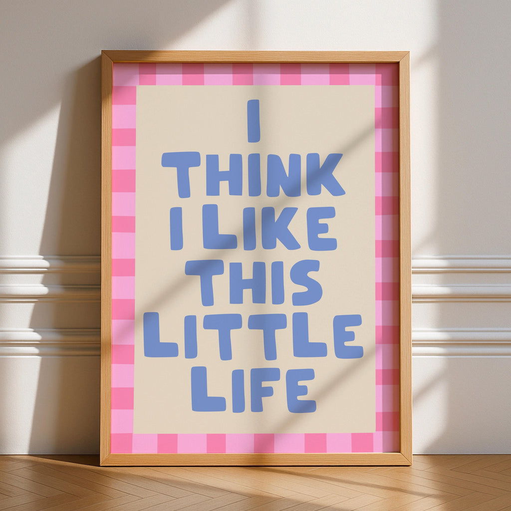 I Think I Like This Little Life Print