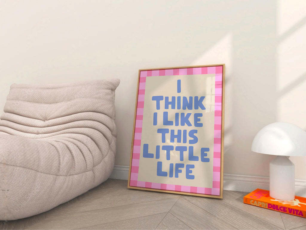 I Think I Like This Little Life Print