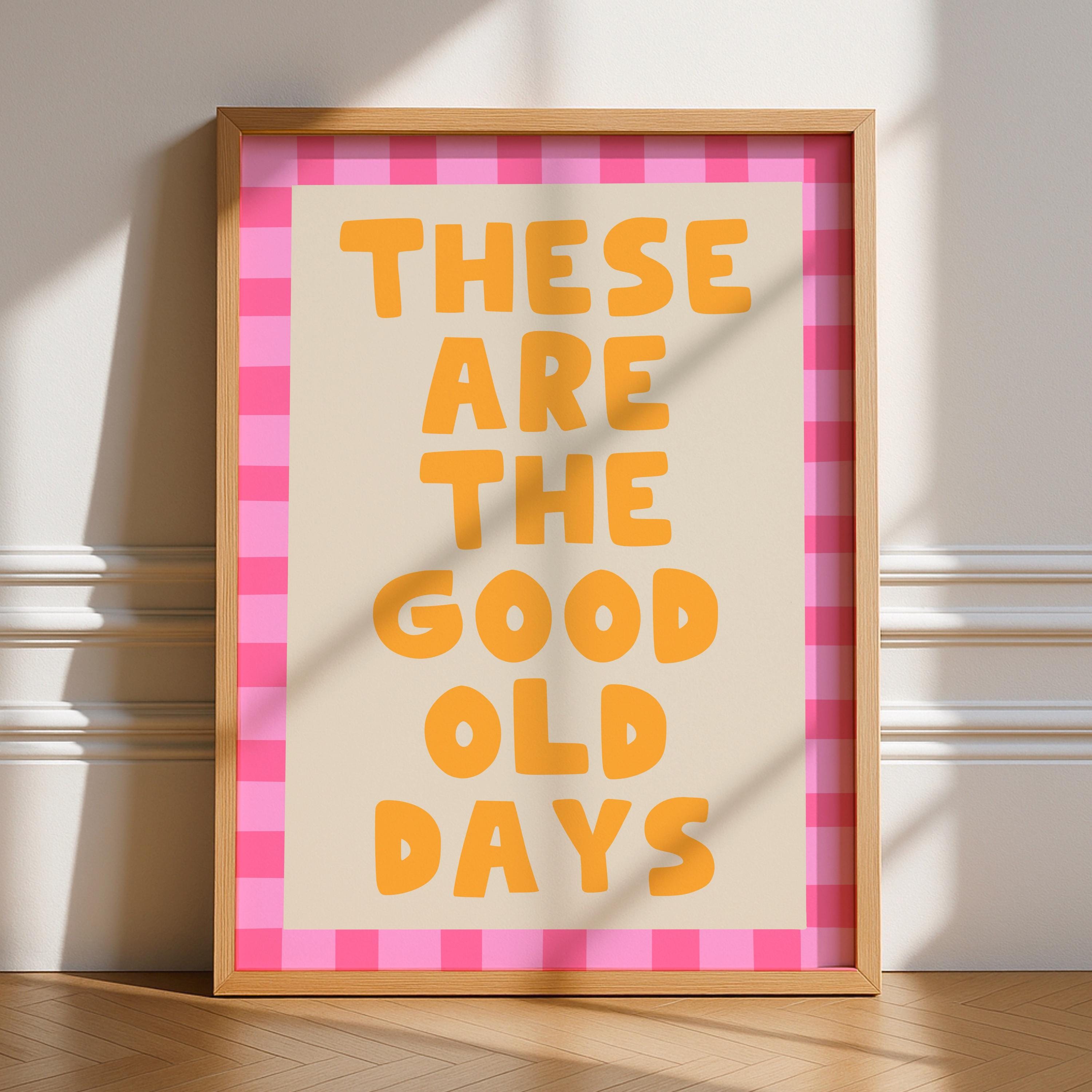 These Are The Good Old Days Print