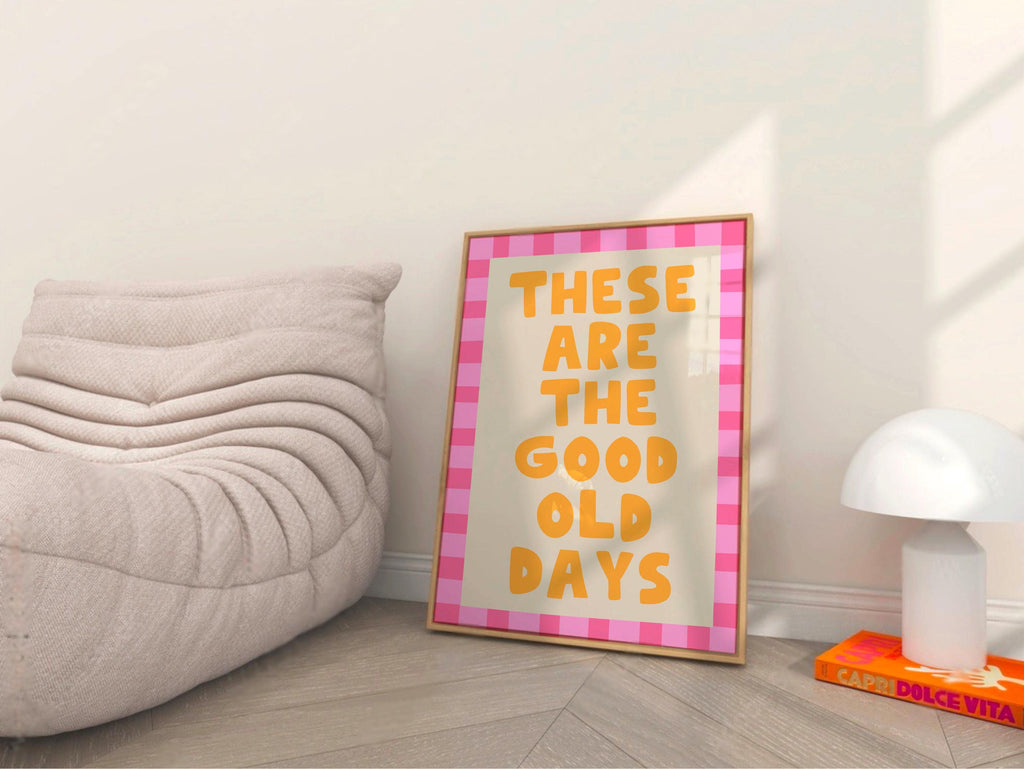 These Are The Good Old Days Print