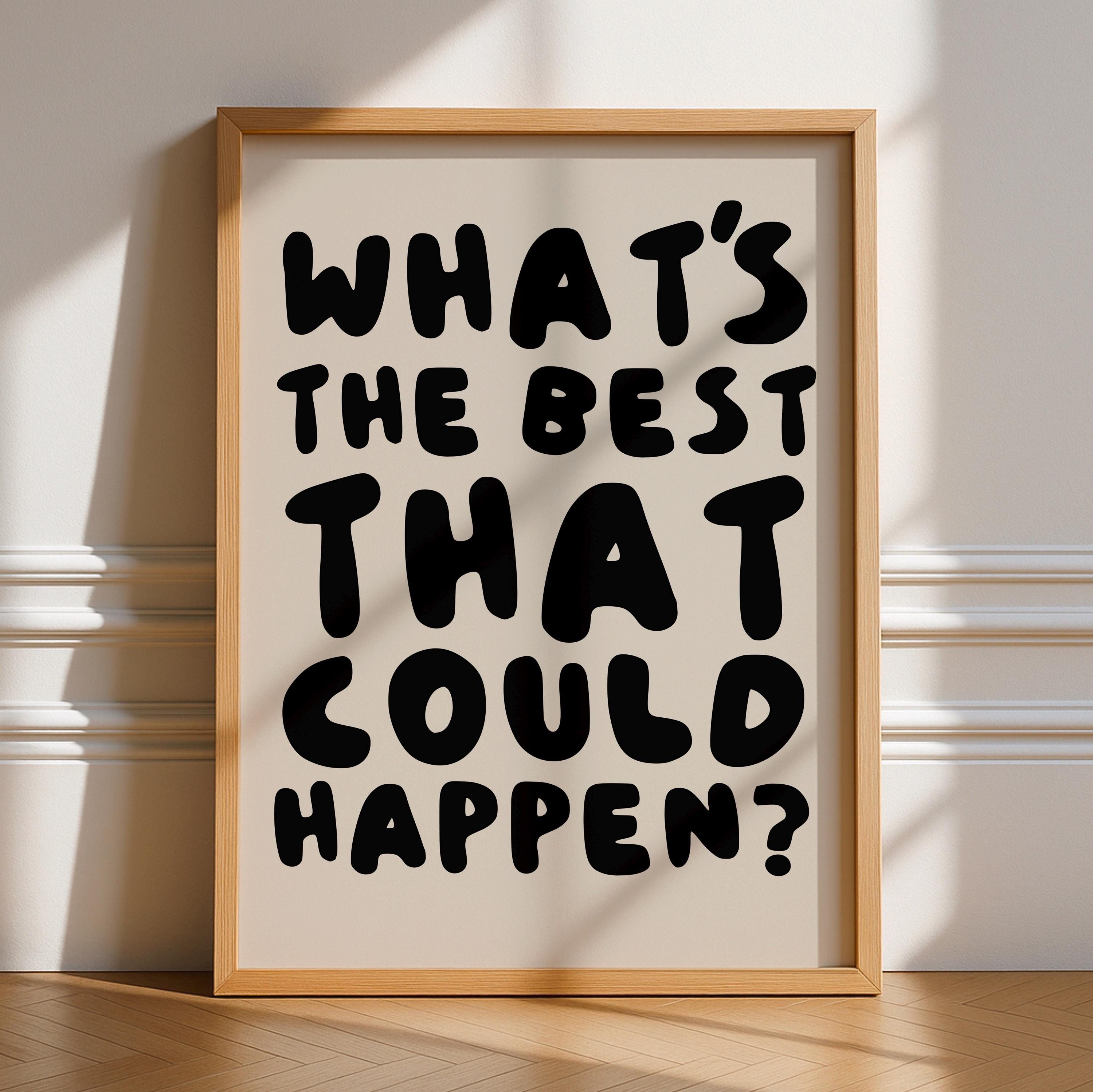 What’s The Best That Could Happen Print