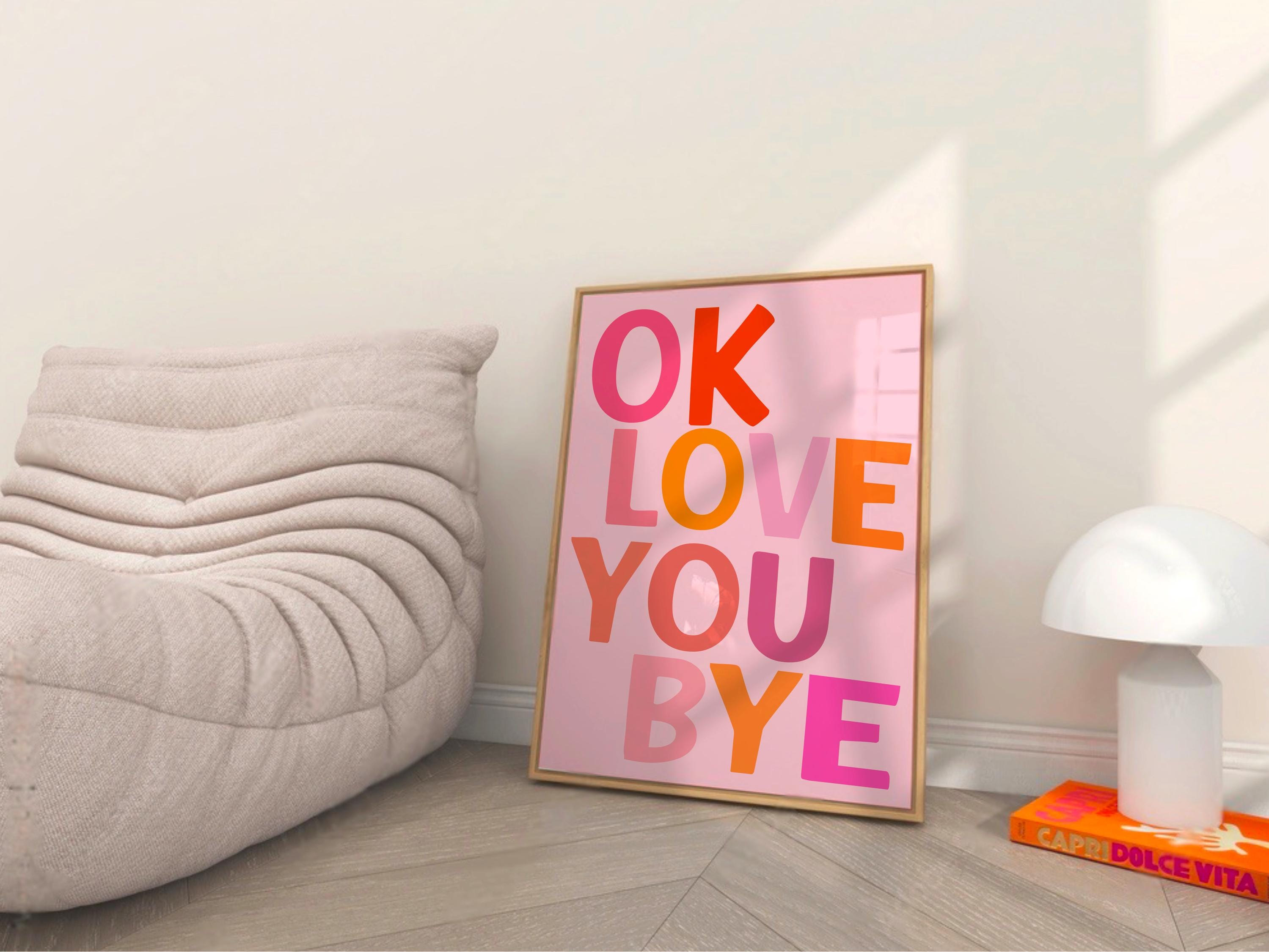 Ok Love You Bye Print