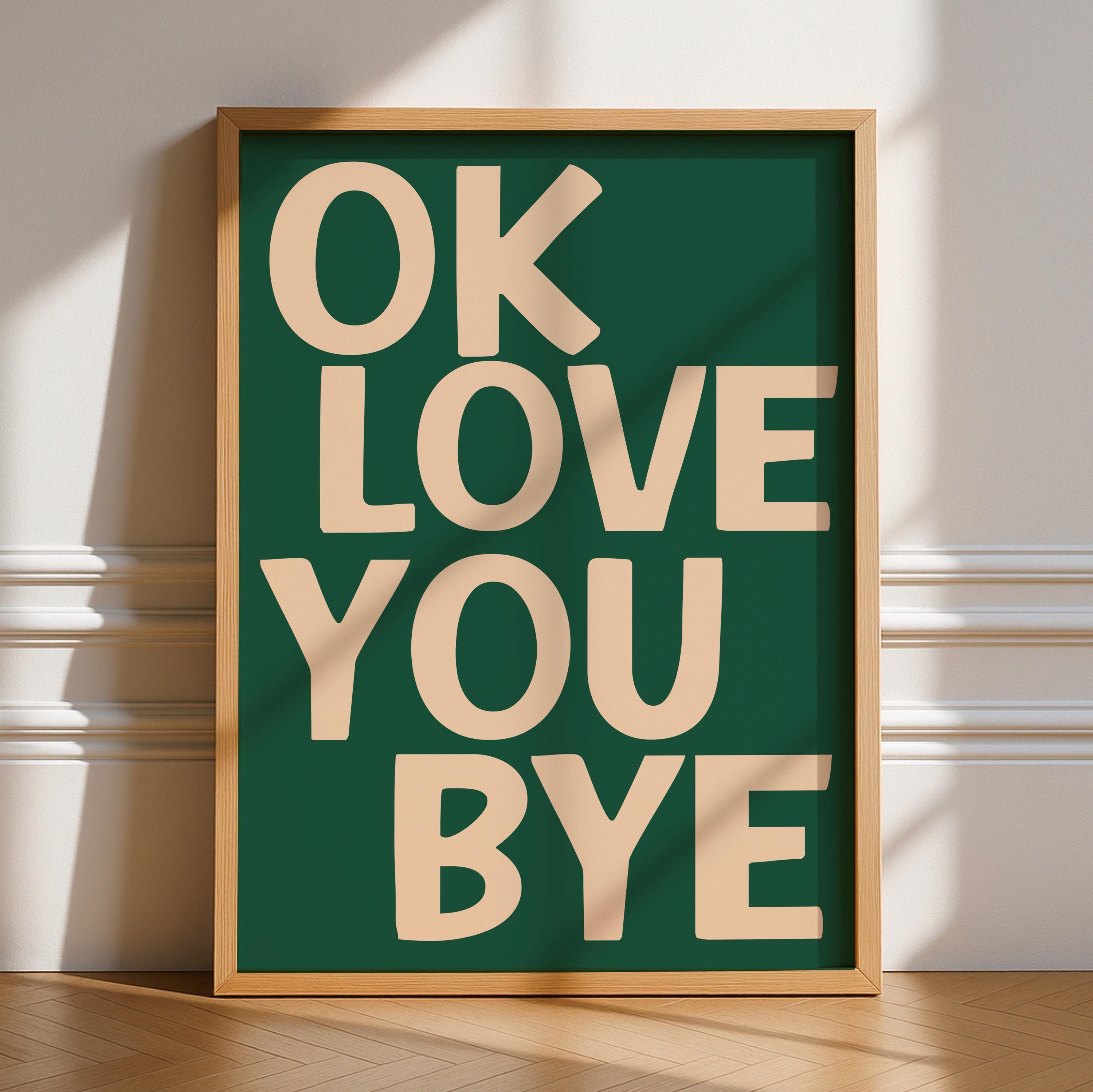 Ok Love You Bye Print