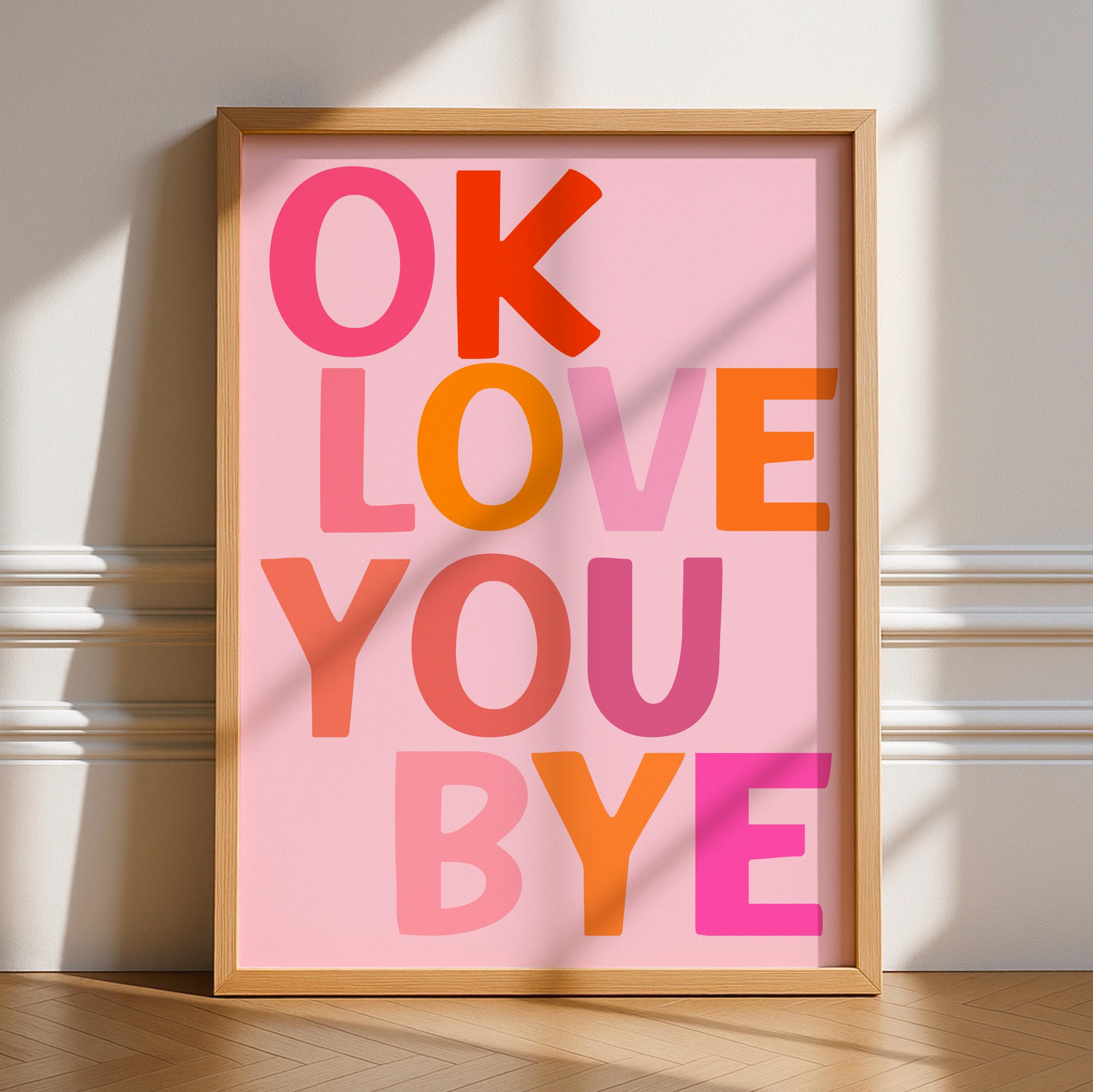 Ok Love You Bye Print