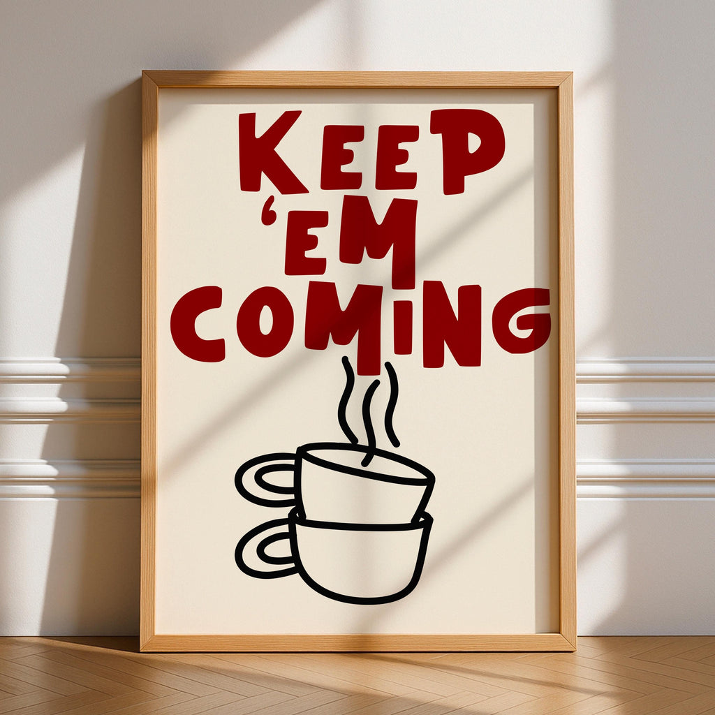 Keep Em Coming Print